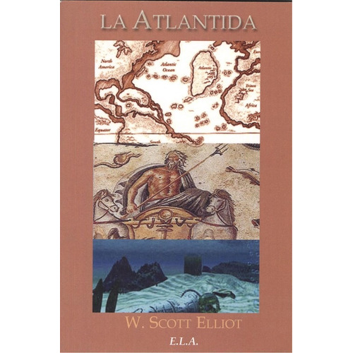 La Atlántida: Historia de los Atlantes, de Elliot, W. Scott. Editorial Ediciones Librería Argentina, tapa blanda en español, 2010