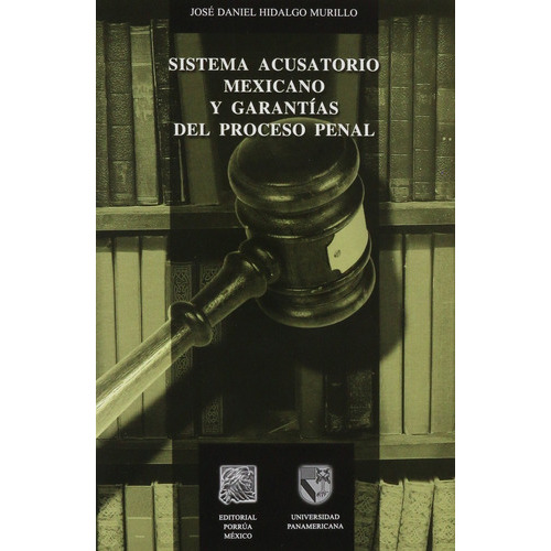 Sistema Acusatorio Mexicano Y Garantias Del Proceso Penal, De Hidalgo Murillo, José Daniel. Editorial Porrúa México En Español