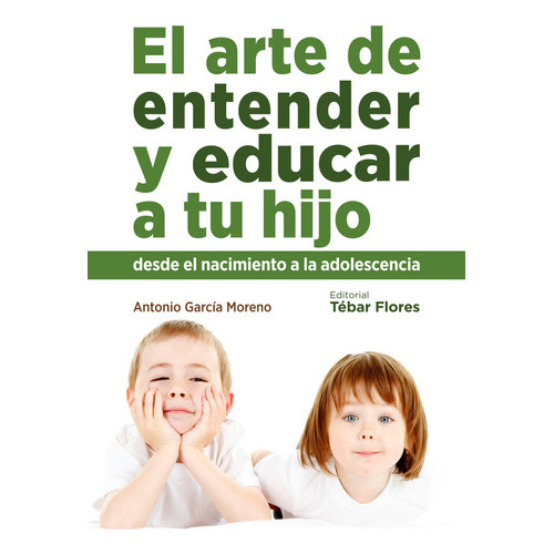 El Arte De Entender Y Educar A Tu Hijo, De García Moreno, Antonio. Editorial Tébar Flores, Tapa Blanda En Español