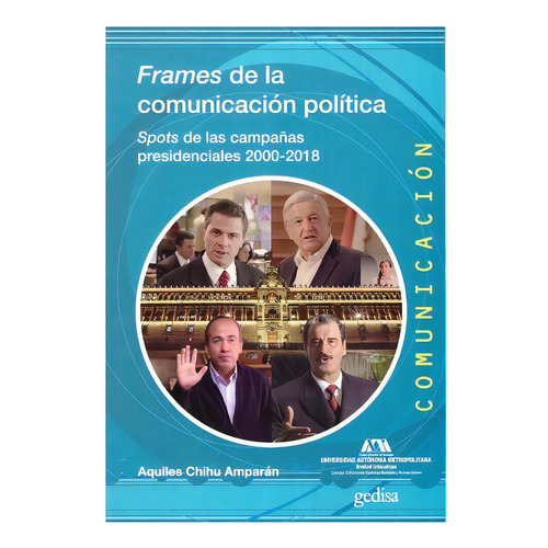 Frames de la comunicación política: Spots de las campañas presidenciales 2000-2018, de Chihu Amparán, Aquiles. Serie Comunicación Editorial Gedisa, tapa dura en español, 2021