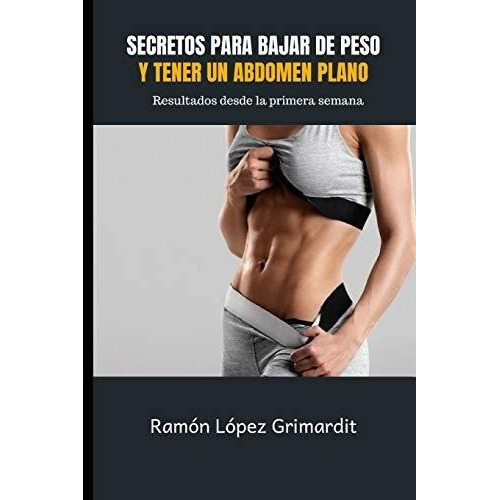 Secretos Para Bajar De Peso Y Tener Un Abdomen Plan, de Lopez Grimardit, Ra. Editorial Independently Published en español
