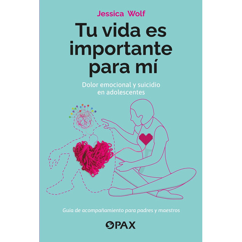 Tu vida es importante para mí: Dolor emocional y suicidio en adolescentes, de Wolf, Jessica. Editorial Pax, tapa blanda en español, 2022