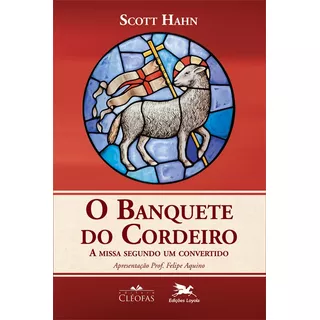 O Banquete Do Cordeiro: A Missa Segundo Um Convertido, De Hahn, Scott. Capa Mole Em Português