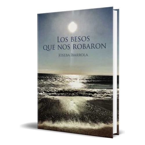 Los Besos Que Nos Robaron, De Joseba Ibarrola Garcia. Editorial Circulo Rojo, Tapa Blanda En Español, 2022