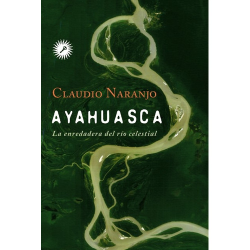 Ayahuasca La Enredadera Del Rio Celestial - Naranjo Claudio