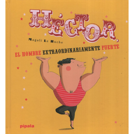 Héctor el hombre extraordinariamente fuerte, de Le Huche Magali. Editorial Adriana Hidalgo, tapa dura en español, 2013