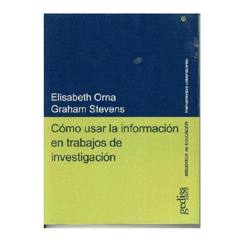Cómo usar la información en trabajos de investigación, de Orna - Stevens. Editorial Gedisa, tapa blanda, edición 1 en español