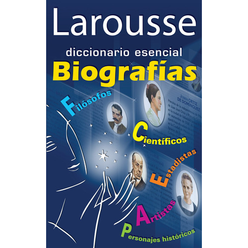 Diccionario Esencial Biografías, de de la Peña, Luis Ignacio. Editorial Larousse, tapa blanda en español, 2011