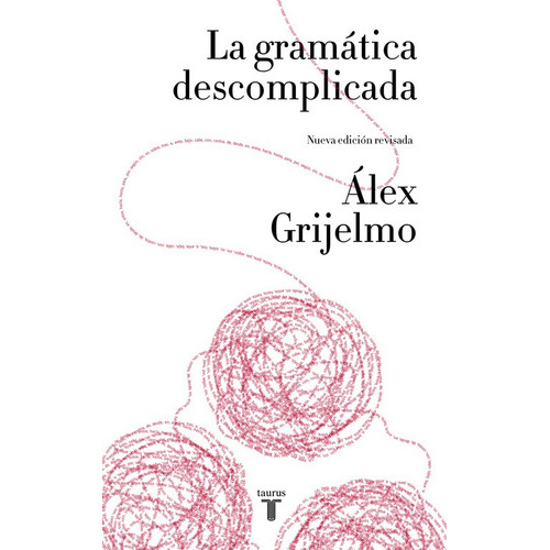 La gramática descomplicada (nueva edición revisada), de Grijelmo, Álex. Serie Taurus Editorial Taurus, tapa blanda en español, 2014