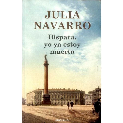 Dispara, yo ya estoy muerto, de Julia Navarrro. 9585433090, vol. 1. Editorial Editorial Penguin Random House, tapa blanda, edición 2015 en español, 2015