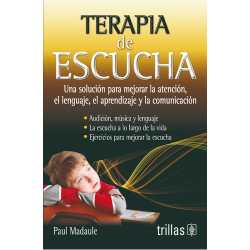 Terapia De Escucha: Una Solución Para Mejorar La Atención, El Lenguaje, El Aprendizaje Y La Comunicación, De Madaule, Paul., Vol. 2. Editorial Trillas, Tapa Blanda En Español, 2005