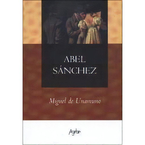 Abel Sánchez, De Miguel De Unamuno. Editorial Agebe, Tapa Blanda, Edición 2008 En Español