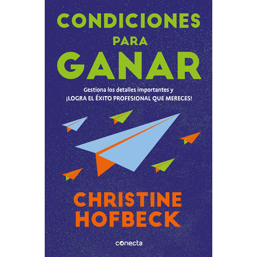 Condiciones para ganar: Gestiona los detalles importantes y ¡logra el éxito profesional que mereces!, de Hofbeck, Christine. Serie Negocios y finanzas Editorial Conecta, tapa blanda en español, 2022