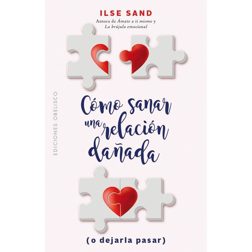 Cómo sanar una relación dañada (o dejarla pasar), de Sand, Ilse. Editorial Ediciones Obelisco, tapa blanda en español, 2020
