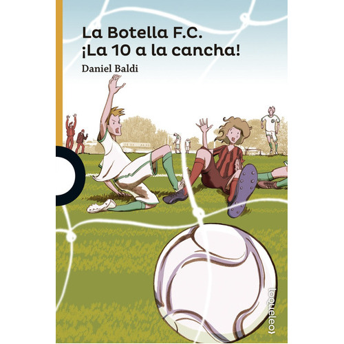 La Botella Fc ¡la 10 A La Cancha!, De Daniel Baldi. Editorial Loqueleo, Tapa Blanda, Edición 1 En Español