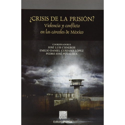CRISIS DE LA PRISION VIOLENCIA Y CONFLICTO EN LAS CARCELES, de José Luis Cisneros. Editorial EDITORIAL PORRUA MEXICO, tapa blanda en español, 2014
