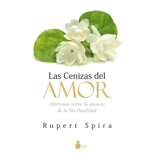 Las cenizas del amor: Aforismos sobre la esencia de la No-Dualidad, de Spira, Rupert. Editorial Sirio, tapa blanda en español, 2016