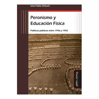 Peronismo Y Educación Física, De Iván Pablo Orbuch. Editorial Miño Y Dávila, Tapa Blanda En Español, 2018