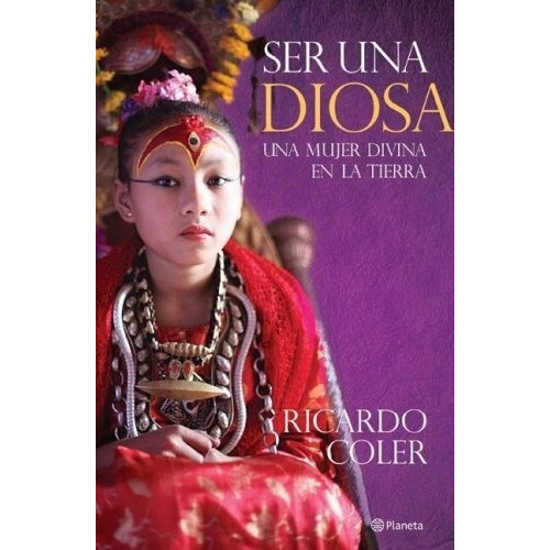 Ser Una Diosa Una Mujer Divina En La Tierra, De Coler Ricardo. Editorial Planeta, Edición 1 En Español