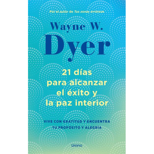 21 DIAS PARA ALCANZAR EL EXITO Y LA PAZ INTERIOR, de Wayne W. Dyer. Editorial URANO, tapa blanda en español, 2023