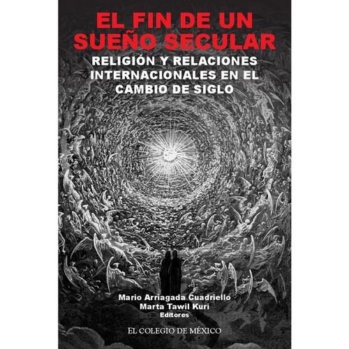 El Fin De Un Sueño Secular. Religión Y Relaciones Internacionales En El Cambio De Siglo, de Arriagada Cuadriello, Mario / Tawil Kuri, Marta. Editorial El Colegio de México en español