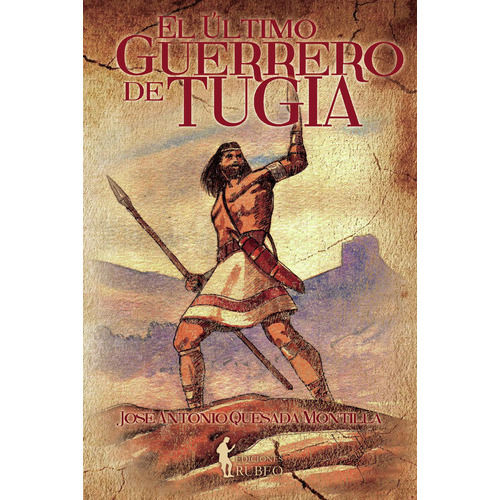 El Último Guerrero De Tugia, De Quesada Montilla , José Antonio.., Vol. 1.0. Editorial Ediciones Rubeo / José Antonio Quesada Montilla, Tapa Blanda, Edición 1.0 En Español, 2016