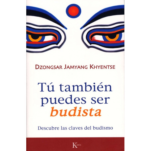 Tú También Puedes Ser Budista: Descubre Las Claves Del Budismo, De Dzongsar Jamyang Khyentse. Editorial Kairos, Tapa Blanda, Edición 1 En Español