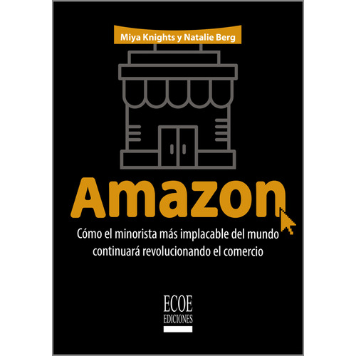 Amazon Como El Minorista Mas Implacable Del Mundo Continuará, De Miya Knights / Natalie Berg. Editorial Ecoe Ediciones, Tapa Blanda, Edición Ecoe Ediciones En Español, 2019