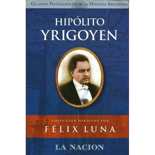 Libro Hipolito Yrigoyen, De Félix Luna. Editorial La Nación En Español