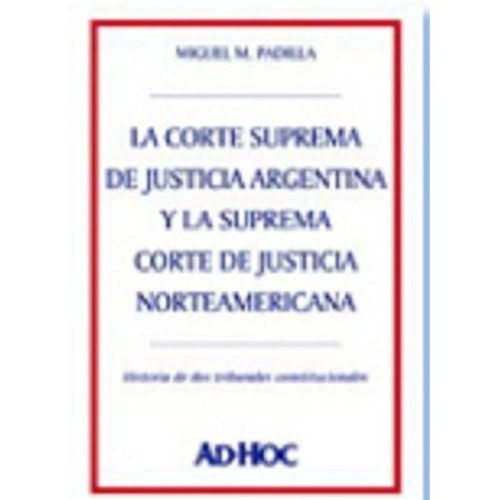 La Corte Suprema De Justicia Argentina Y La Suprema Corte De Justicia Norteamericana, De Padilla Miguel M. Editorial Ad-hoc, Tapa Blanda En Español, 2004