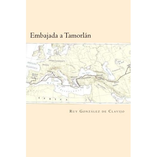 Embajada A Tamorlan (spanish Edition), De Ruy Gonzalez De Clavijo. Editorial Createspace Independent Publishing Platform, Tapa Blanda En Español