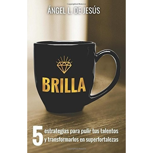 Brilla 5 Estrategias Para Pulir Tus Talentos Y..., De De Jesús, Ánge. Editorial Createspace Independent Publishing Platform En Español
