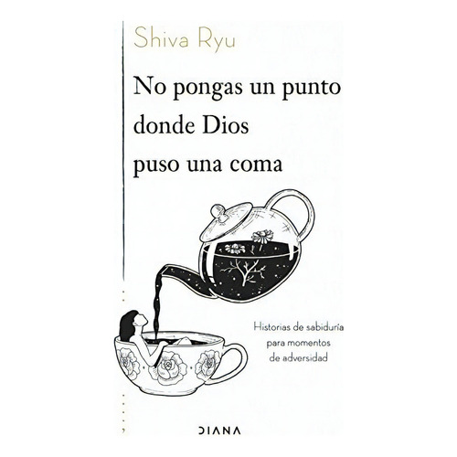 No Pongas Un Punto Donde Dios Puso Una Coma, de Shiva Ryu. Editorial DIANA EDITORIAL, tapa blanda en español, 2022