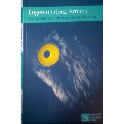 Urutaues Y Otros Poemas De Amor, Los - Eugenio Lopez, de Eugenio López Arriazu. Editorial Serapis en español