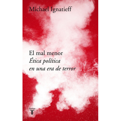 El Mal Menor. Ética Política En Una Época De Terror, De Ignatieff, Michael. Serie Pensamiento Editorial Taurus, Tapa Blanda En Español, 2018