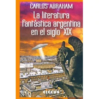 Literatura Fantástica Argentina En El Siglo Xix, La - Carlos