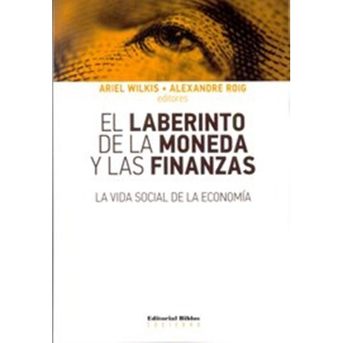 El Laberinto De La Moneda Y Las Finanzas Wilkis Roig