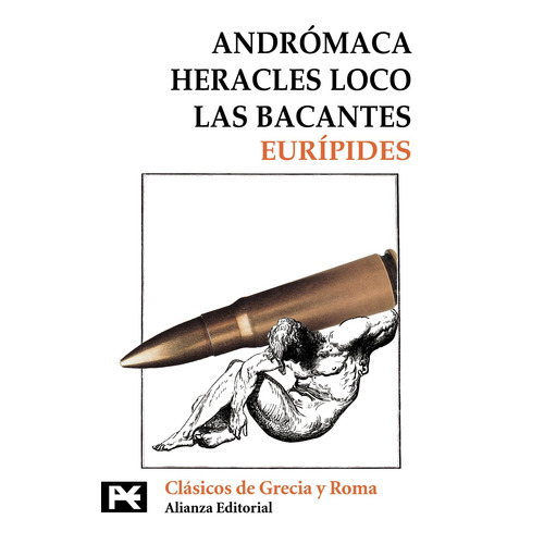 Andrómaca. Heracles loco. Las Bacantes, de Eurípides. Editorial Alianza, tapa blanda en español, 2012