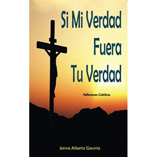  Si Mi Verdad Fuera Tu Verdad : Reflexiones Católicas (spanish Edition), De Gaviria, Jaime Alberto. Editorial Oem, Tapa Blanda En Español