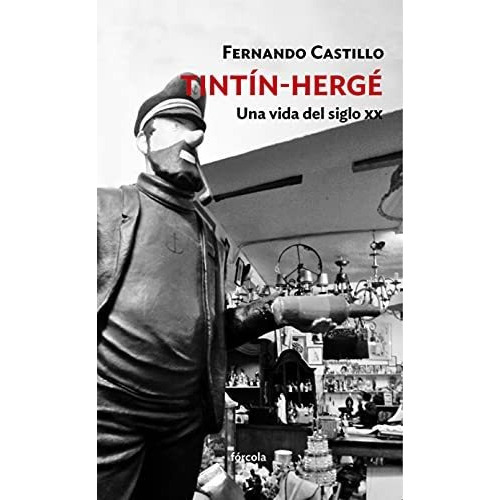 Tintín-hergé : Una Vida Del Siglo Xx, De Fernando Castillo Cáceres. Editorial Forcola Ediciones, Tapa Blanda En Español, 2019