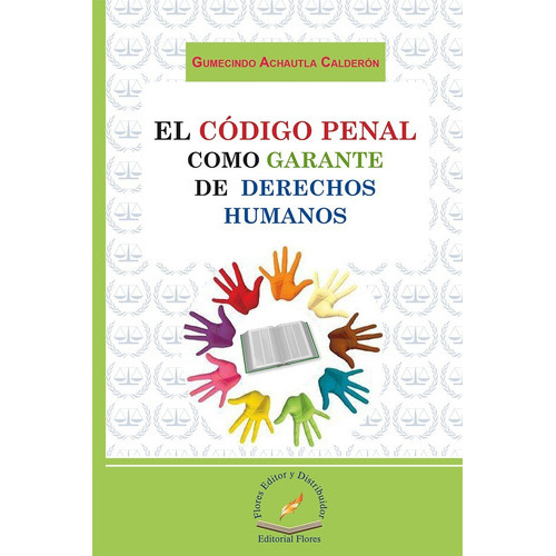 El Código Penal Como Garante De Derechos Humanos, De Gumecindo Achautla Calderón. Editorial Flores Editor, Tapa Blanda En Español, 2015