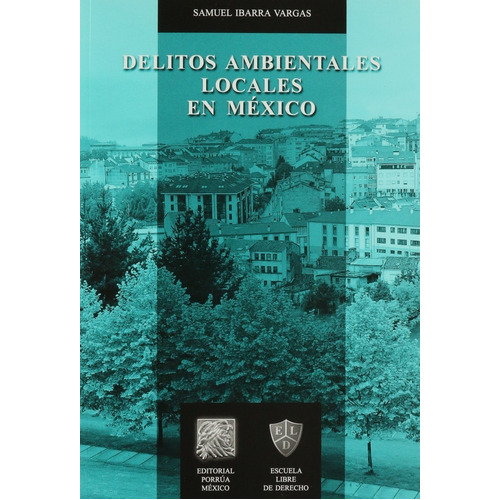 Delitos Ambientales Locales En México, De Samuel Ibarra Vargas. Editorial Porrúa México En Español