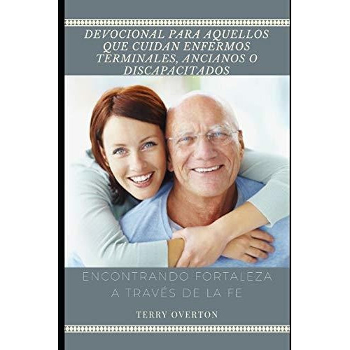 Devocional Para Cuidadores de Enfermos Terminales  Ancianos O Discapacitados, de Terry Overton. Editorial Independently Published, tapa blanda en español, 2018