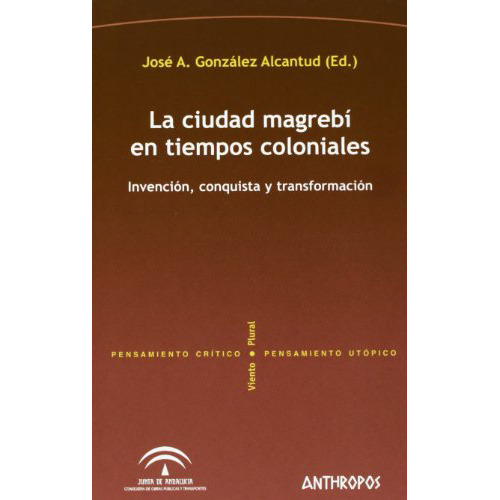 La Ciudad Magrebi En Tiempos Coloniales, De Gonzalez Alcantud J., Vol. Abc. Editorial Anthropos, Tapa Blanda En Español, 1