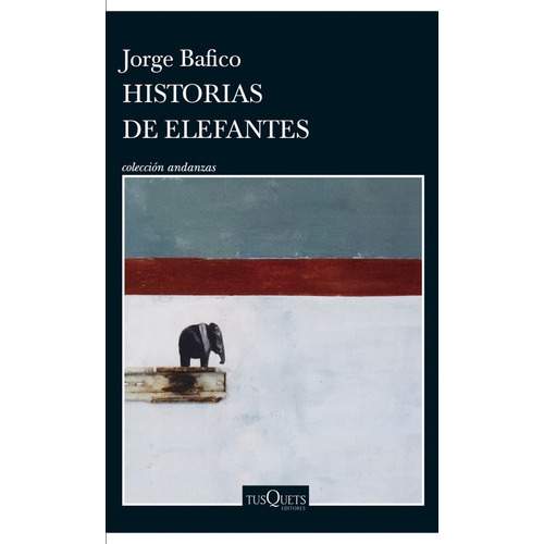 Historias De Elefantes, de Jorge Bafico. Editorial Tusquets, tapa blanda, edición 1 en español