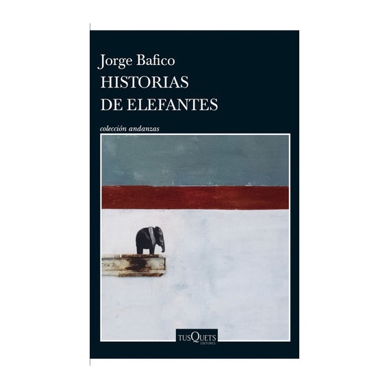 Historias De Elefantes, de Jorge Bafico. Editorial Tusquets, tapa blanda, edición 1 en español