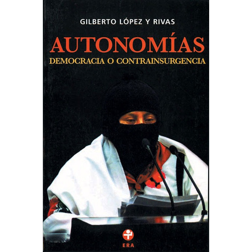 Autonomías. Democracia o contrainsurgencia, de López y Rivas, Gilberto. Editorial Ediciones Era en español, 2004