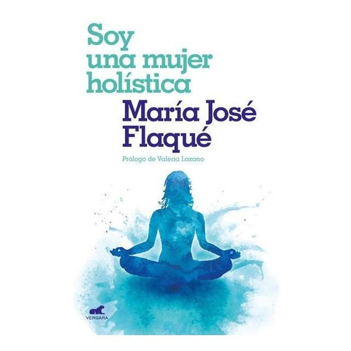 Soy una mujer holística, de Flaqué, María José. Editorial Vergara, tapa pasta blanda, edición 1 en español, 2018