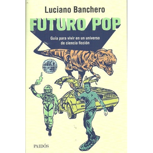 Futuro pop - Luciano Banchero: GUIA PARA VIVIR EN UN UNIVERSO DE CIENCIA FICCION, de Luciano Banchero. Editorial PAIDÓS, edición 1 en español