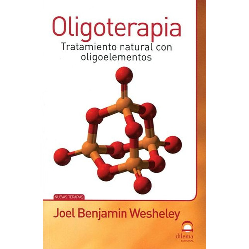 Oligoterapia , Tratamiento Natural Con Oligoelementos, De Wesheley Joel Benjamin. Editorial Editorial Dilema, Tapa Blanda En Español, 2011